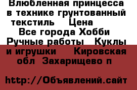 Влюбленная принцесса в технике грунтованный текстиль. › Цена ­ 700 - Все города Хобби. Ручные работы » Куклы и игрушки   . Кировская обл.,Захарищево п.